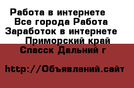 ..Работа в интернете   - Все города Работа » Заработок в интернете   . Приморский край,Спасск-Дальний г.